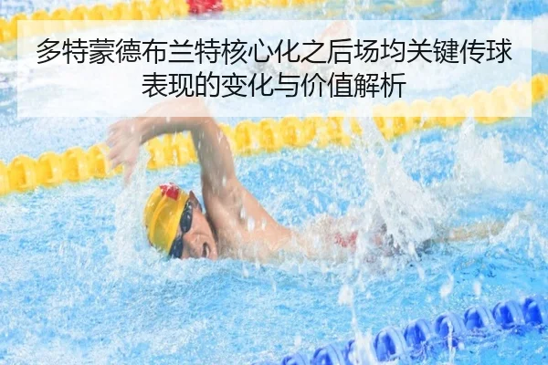 多特蒙德布兰特核心化之后场均关键传球表现的变化与价值解析