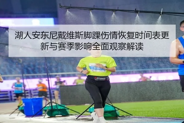 湖人安东尼戴维斯脚踝伤情恢复时间表更新与赛季影响全面观察解读
