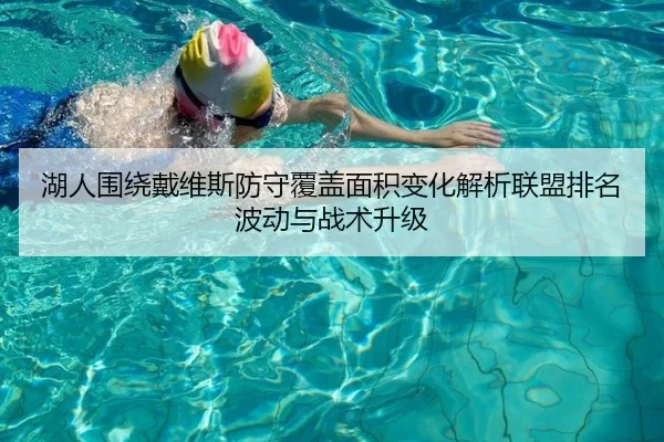 湖人围绕戴维斯防守覆盖面积变化解析联盟排名波动与战术升级